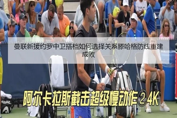 曼联新援约罗中卫搭档如何选择关系滕哈格防线重建成败